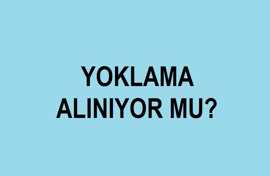 son hafta yoklama alınıyor mu